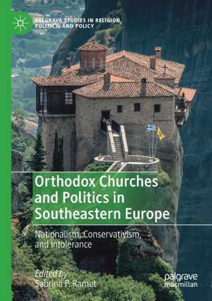 Orthodox Churches and Politics in Southeastern Europe: Nationalism, Conservativism, and Intolerance de Sabrina P. Ramet