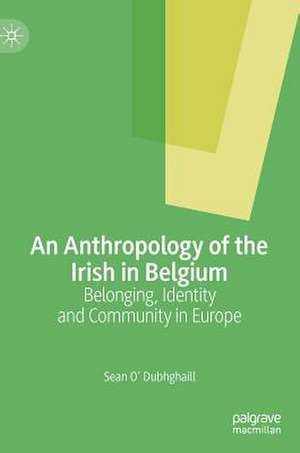 An Anthropology of the Irish in Belgium: Belonging, Identity and Community in Europe de Sean O’ Dubhghaill