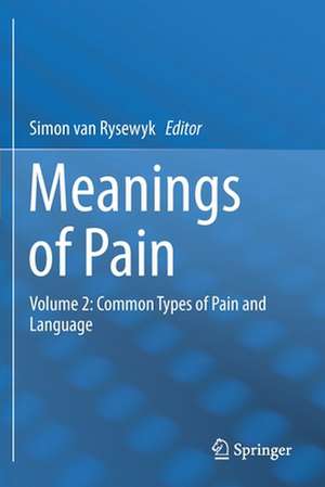 Meanings of Pain: Volume 2: Common Types of Pain and Language de Simon van Rysewyk