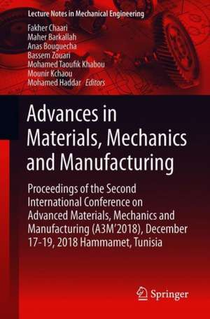 Advances in Materials, Mechanics and Manufacturing: Proceedings of the Second International Conference on Advanced Materials, Mechanics and Manufacturing (A3M’2018), December 17–19, 2018 Hammamet, Tunisia de Fakher Chaari