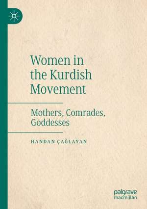 Women in the Kurdish Movement: Mothers, Comrades, Goddesses de Handan Çağlayan