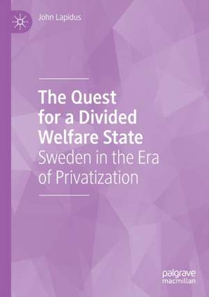 The Quest for a Divided Welfare State: Sweden in the Era of Privatization de John Lapidus