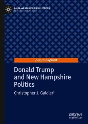 Donald Trump and New Hampshire Politics de Christopher J. Galdieri