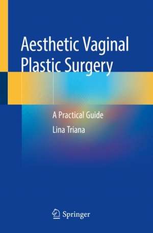 Aesthetic Vaginal Plastic Surgery: A Practical Guide de Lina Triana