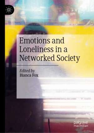 Emotions and Loneliness in a Networked Society de Bianca Fox