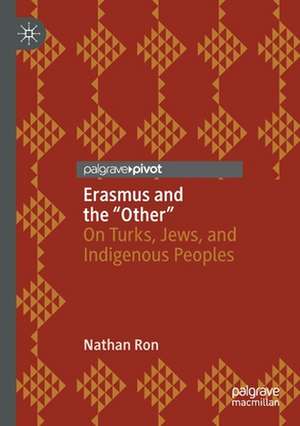 Erasmus and the “Other”: On Turks, Jews, and Indigenous Peoples de Nathan Ron