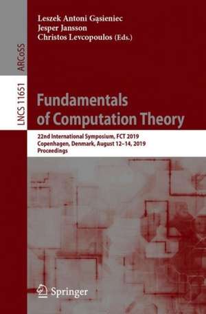 Fundamentals of Computation Theory: 22nd International Symposium, FCT 2019, Copenhagen, Denmark, August 12-14, 2019, Proceedings de Leszek Antoni Gąsieniec