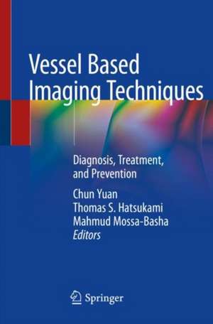 Vessel Based Imaging Techniques: Diagnosis, Treatment, and Prevention de Chun Yuan