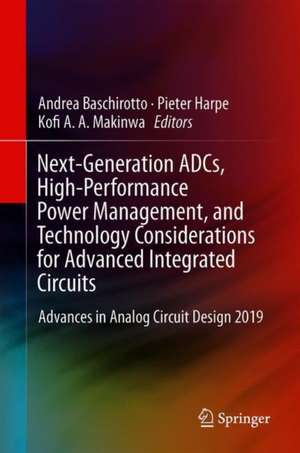 Next-Generation ADCs, High-Performance Power Management, and Technology Considerations for Advanced Integrated Circuits: Advances in Analog Circuit Design 2019 de Andrea Baschirotto