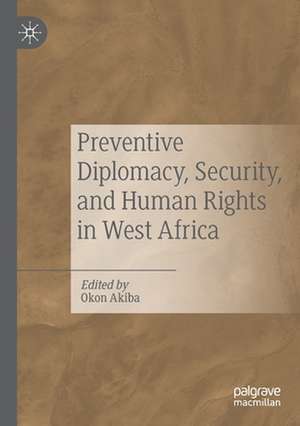 Preventive Diplomacy, Security, and Human Rights in West Africa de Okon Akiba