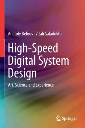 High-Speed Digital System Design: Art, Science and Experience de Anatoly Belous