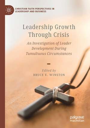 Leadership Growth Through Crisis: An Investigation of Leader Development During Tumultuous Circumstances de Bruce E. Winston