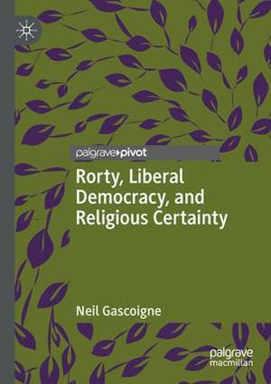 Rorty, Liberal Democracy, and Religious Certainty de Neil Gascoigne