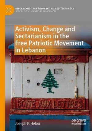 Activism, Change and Sectarianism in the Free Patriotic Movement in Lebanon de Joseph P. Helou