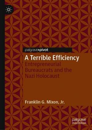 A Terrible Efficiency: Entrepreneurial Bureaucrats and the Nazi Holocaust de Franklin G. Mixon, Jr.