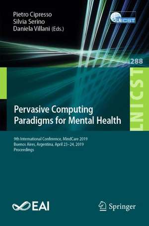 Pervasive Computing Paradigms for Mental Health: 9th International Conference, MindCare 2019, Buenos Aires, Argentina, April 23–24, 2019, Proceedings de Pietro Cipresso