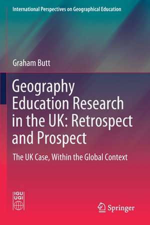 Geography Education Research in the UK: Retrospect and Prospect: The UK Case, Within the Global Context de Graham Butt