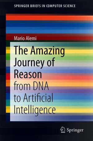 The Amazing Journey of Reason: from DNA to Artificial Intelligence de Mario Alemi