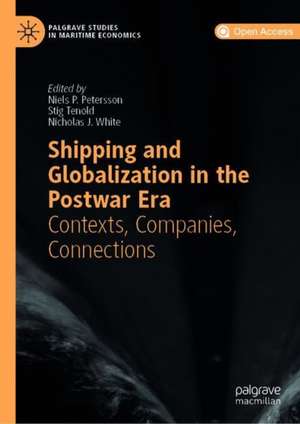 Shipping and Globalization in the Post-War Era: Contexts, Companies, Connections de Niels P. Petersson