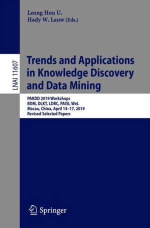 Trends and Applications in Knowledge Discovery and Data Mining: PAKDD 2019 Workshops, BDM, DLKT, LDRC, PAISI, WeL, Macau, China, April 14–17, 2019, Revised Selected Papers de Leong Hou U.