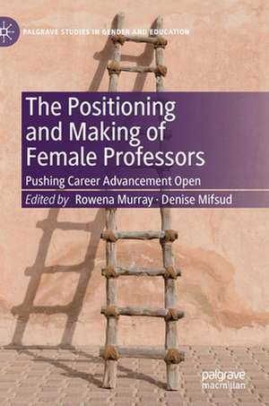 The Positioning and Making of Female Professors: Pushing Career Advancement Open de Rowena Murray