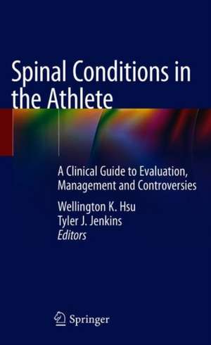 Spinal Conditions in the Athlete: A Clinical Guide to Evaluation, Management and Controversies de Wellington K. Hsu