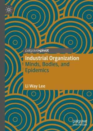 Industrial Organization: Minds, Bodies, and Epidemics de Li Way Lee