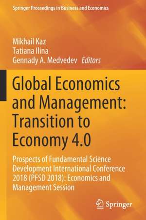 Global Economics and Management: Transition to Economy 4.0: Prospects of Fundamental Science Development International Conference 2018 (PFSD 2018): Economics and Management Session de Mikhail Kaz