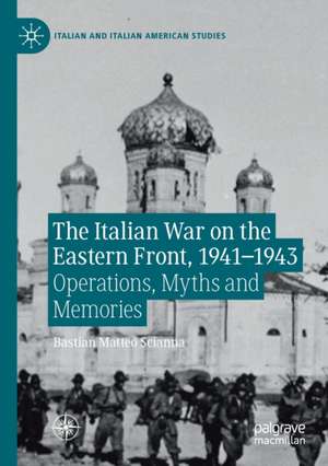 The Italian War on the Eastern Front, 1941–1943: Operations, Myths and Memories de Bastian Matteo Scianna