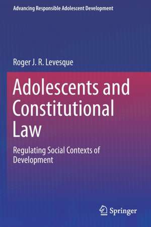 Adolescents and Constitutional Law: Regulating Social Contexts of Development de Roger J. R. Levesque