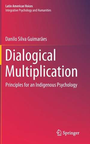 Dialogical Multiplication: Principles for an Indigenous Psychology de Danilo Silva Guimarães