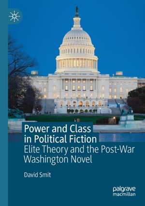 Power and Class in Political Fiction: Elite Theory and the Post-War Washington Novel de David Smit