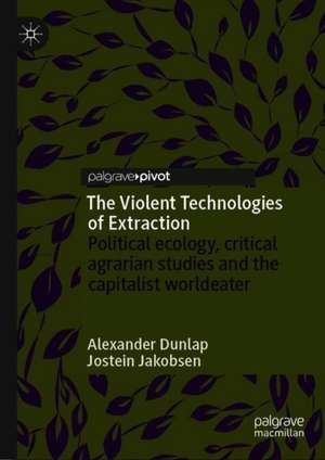 The Violent Technologies of Extraction: Political ecology, critical agrarian studies and the capitalist worldeater de Alexander Dunlap