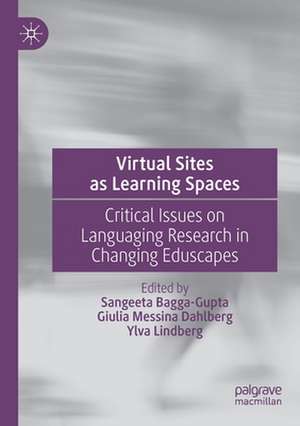 Virtual Sites as Learning Spaces: Critical Issues on Languaging Research in Changing Eduscapes de Sangeeta Bagga-Gupta