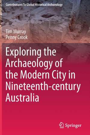 Exploring the Archaeology of the Modern City in Nineteenth-century Australia de Tim Murray