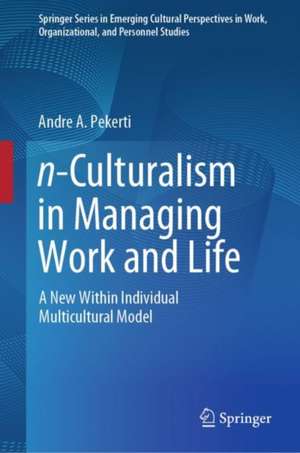 n-Culturalism in Managing Work and Life: A New Within Individual Multicultural Model de Andre A. Pekerti