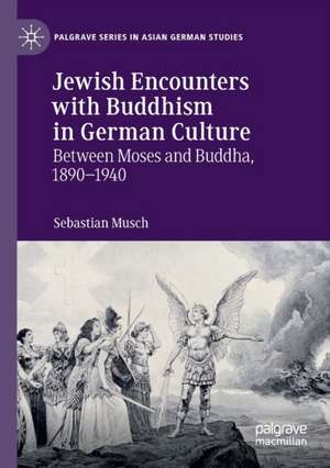 Jewish Encounters with Buddhism in German Culture: Between Moses and Buddha, 1890–1940 de Sebastian Musch