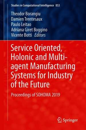 Service Oriented, Holonic and Multi-agent Manufacturing Systems for Industry of the Future: Proceedings of SOHOMA 2019 de Theodor Borangiu