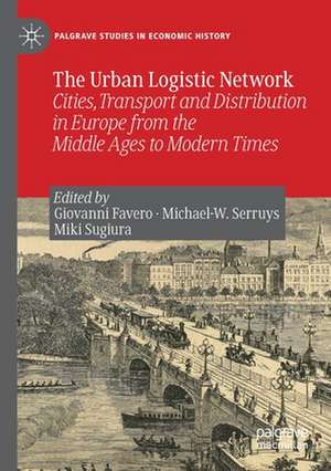 The Urban Logistic Network: Cities, Transport and Distribution in Europe from the Middle Ages to Modern Times de Giovanni Favero