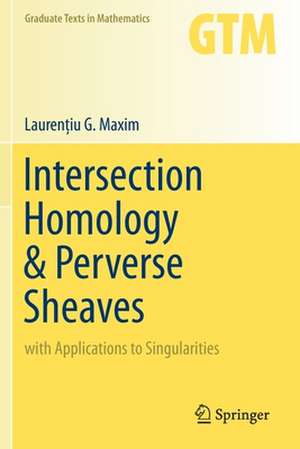 Intersection Homology & Perverse Sheaves: with Applications to Singularities de Laurenţiu G. Maxim