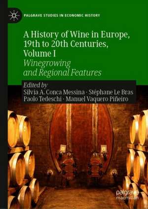 A History of Wine in Europe, 19th to 20th Centuries, Volume I: Winegrowing and Regional Features de Silvia A. Conca Messina