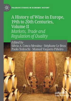 A History of Wine in Europe, 19th to 20th Centuries, Volume II: Markets, Trade and Regulation of Quality de Silvia A. Conca Messina