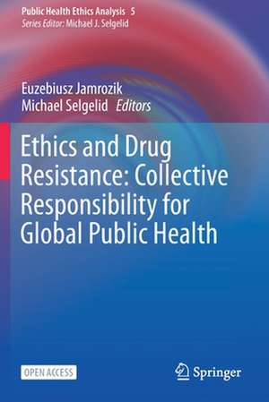 Ethics and Drug Resistance: Collective Responsibility for Global Public Health de Euzebiusz Jamrozik