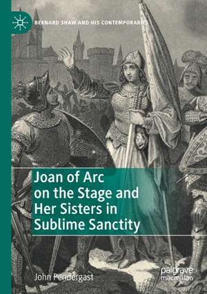 Joan of Arc on the Stage and Her Sisters in Sublime Sanctity de John Pendergast