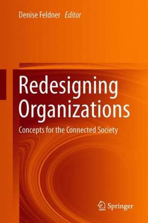 Redesigning Organizations: Concepts for the Connected Society de Denise Feldner