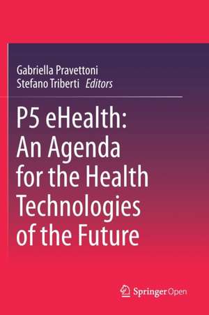 P5 eHealth: An Agenda for the Health Technologies of the Future de Gabriella Pravettoni