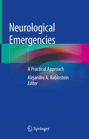 Neurological Emergencies: A Practical Approach de Alejandro A. Rabinstein