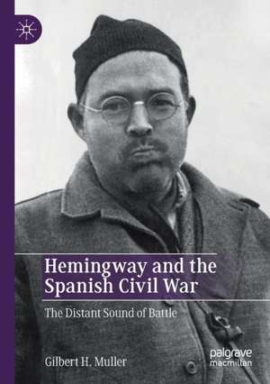 Hemingway and the Spanish Civil War: The Distant Sound of Battle de Gilbert H. Muller