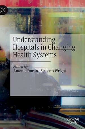 Understanding Hospitals in Changing Health Systems de Antonio Durán