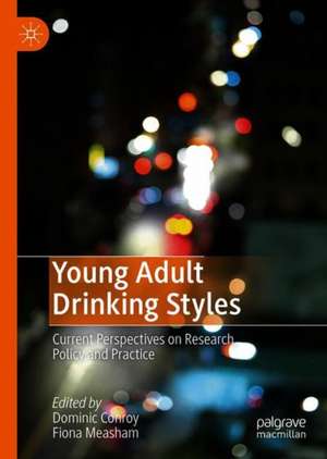 Young Adult Drinking Styles: Current Perspectives on Research, Policy and Practice de Dominic Conroy